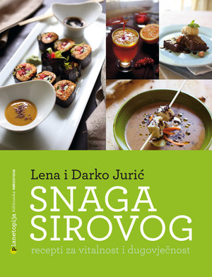 Snaga sirovog - Lena i Darko Juric (Recipe book Art of Raw Food)